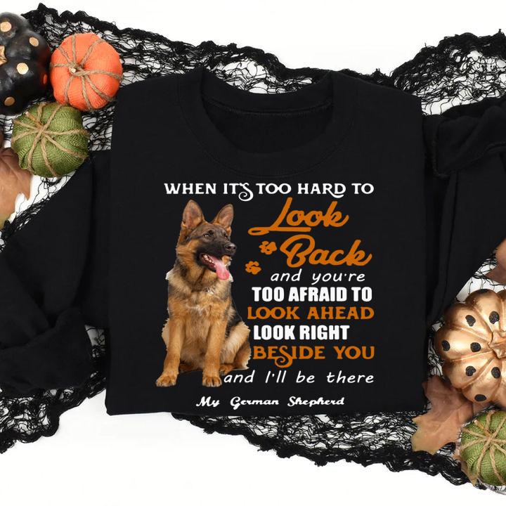 German Shepherd when it's too hard to look back and you're too afraid t-shirt