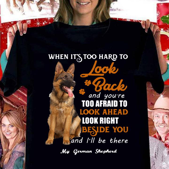 German Shepherd when it's too hard to look back and you're too afraid t-shirt
