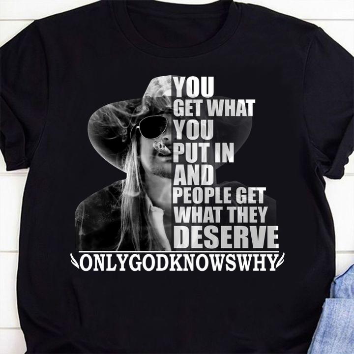 Kid Rock You get what you put in and people get what they deserve t-shirt 1 Clothing, Trending fashion news