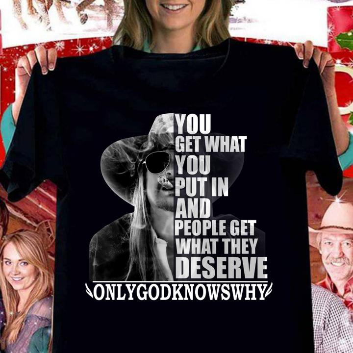 Kid Rock You get what you put in and people get what they deserve t-shirt
