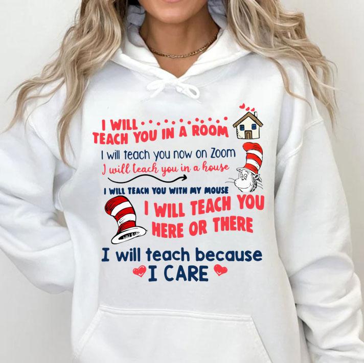 Dr. Seuss I will teach you in a room i will teach you now on zoom i will teach you here or there i will teach because i care t-shirt