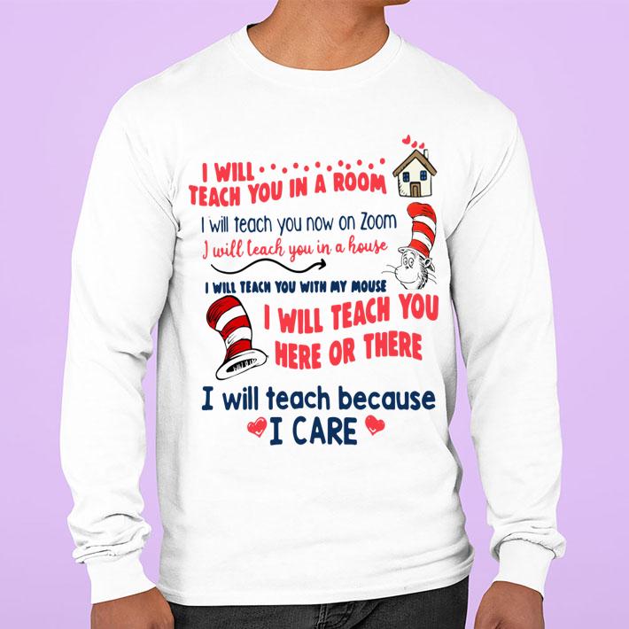 Dr. Seuss I will teach you in a room i will teach you now on zoom i will teach you here or there i will teach because i care t-shirt