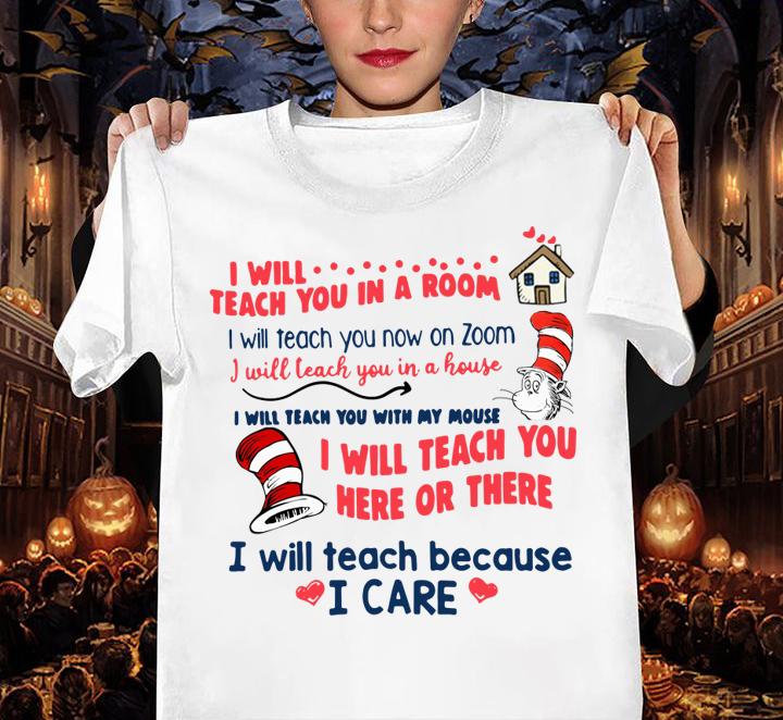 Dr. Seuss I will teach you in a room i will teach you now on zoom i will teach you here or there i will teach because i care t-shirt