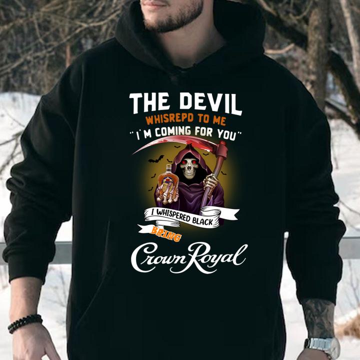 The devil whispered to me i'm coming for you i whispered back bring Crown Royal t-shirt