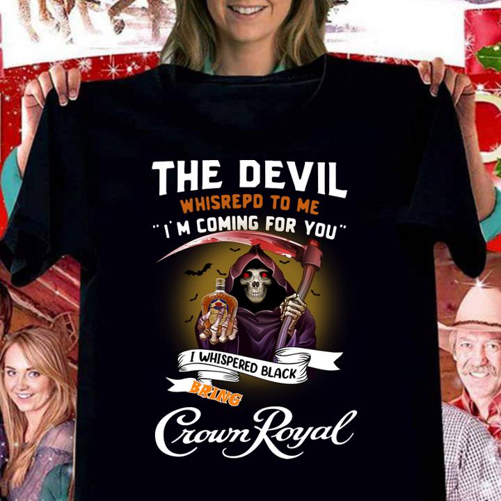 The devil whispered to me i'm coming for you i whispered back bring Crown Royal t-shirt