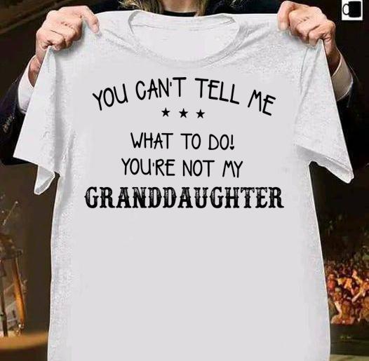 You Can't Tell Me What To Do You Are Not My Granddaughter t-shirt 40 Trending fashion news
