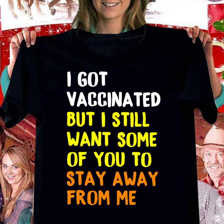 I Got Vaccina Ted But I Still Want Some Of You To Stay Away From Me t-shirt