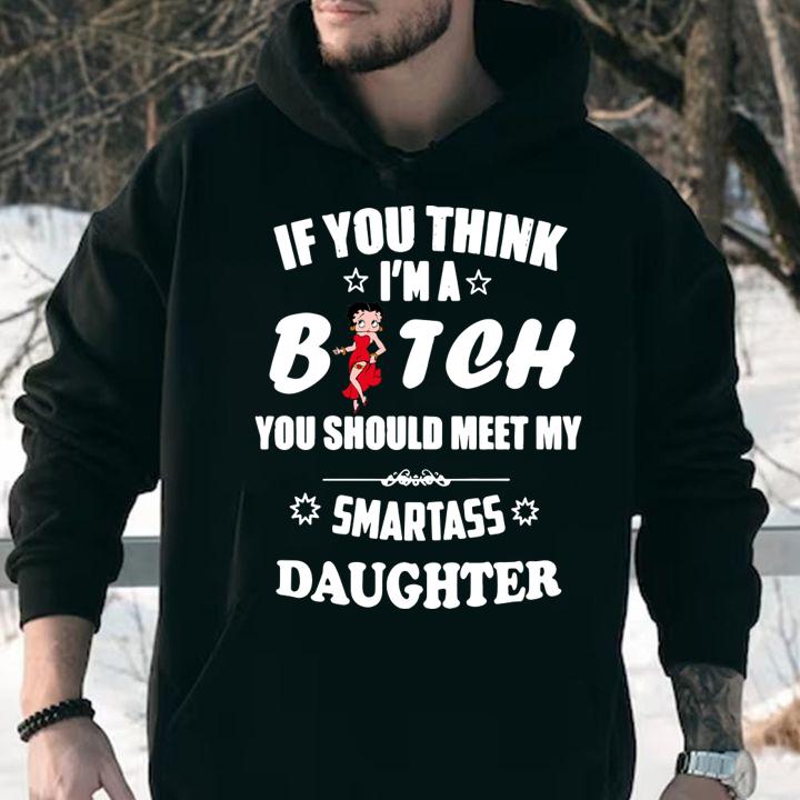 Betty Boop If You Think Im A Bitch You Should Meet my Smartass Daughter t-shirt