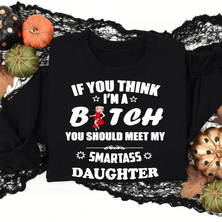 Betty Boop If You Think Im A Bitch You Should Meet my Smartass Daughter t-shirt
