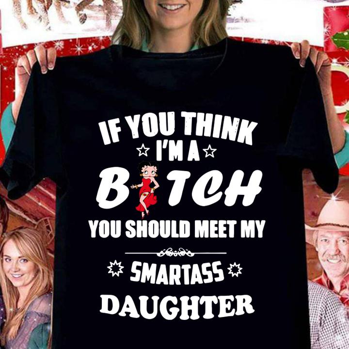 Betty Boop If You Think Im A Bitch You Should Meet my Smartass Daughter t-shirt