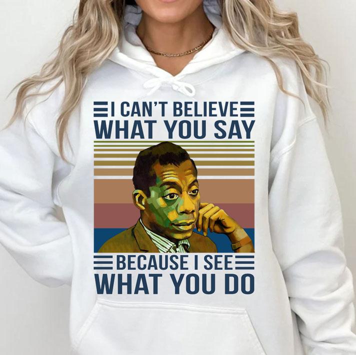 James Baldwin I Cant Believe What You Say Because I See What You Do Vintage Retro t-shirt