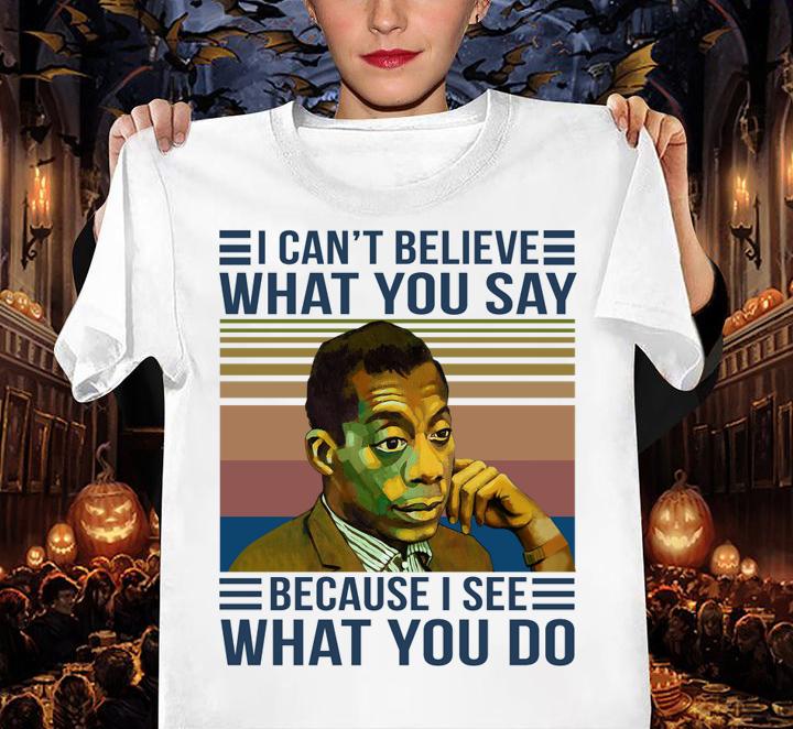 James Baldwin I Cant Believe What You Say Because I See What You Do Vintage Retro t-shirt