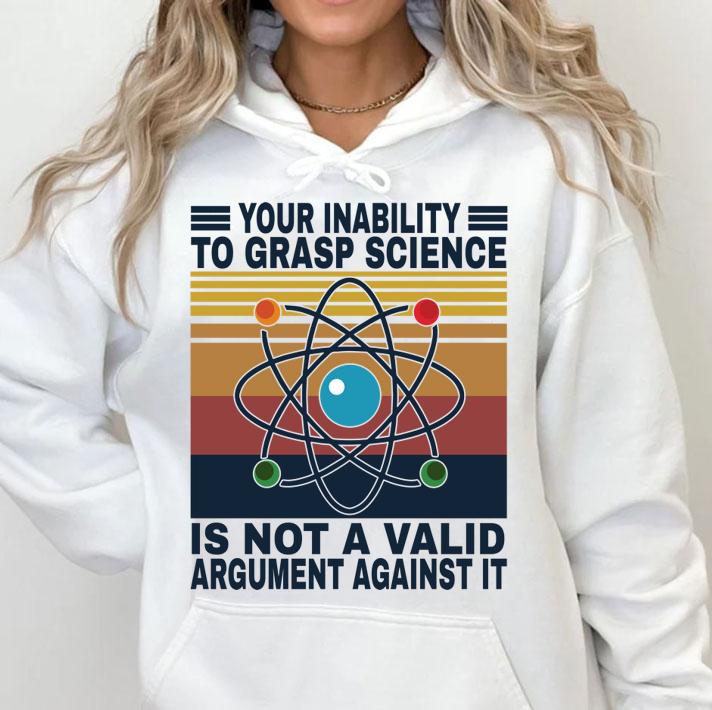 Your inability to grasp science is not a valid argument against it vintage t-shirt